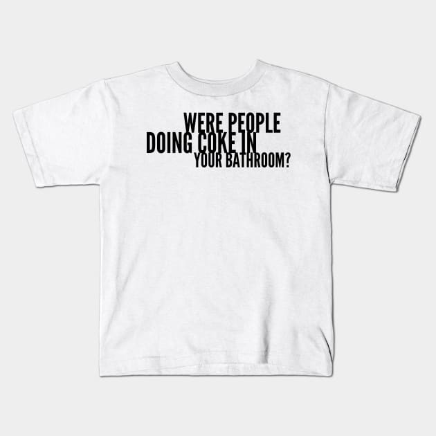 Were People Doing Coke in Your Bathroom? Kids T-Shirt by mivpiv